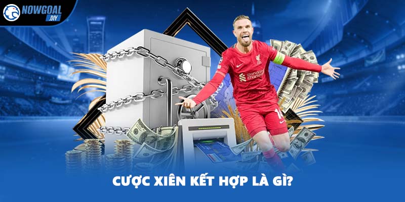 Cược Xiên Kết Hợp Là Gì? Tất Cả Kiến Thức Newbie Cần Nắm 1 Cược xiên kết hợp là gì?