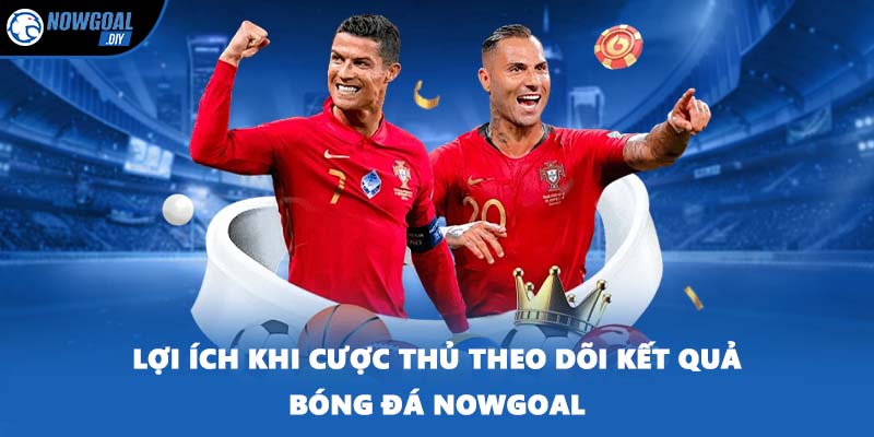 Kết Quả Bóng Đá 2 Lợi ích khi cược thủ theo dõi kết quả bóng đá NOWGOAL
