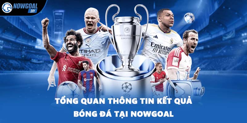 Kết Quả Bóng Đá 1 Tổng quan thông tin kết quả bóng đá tại NOWGOAL